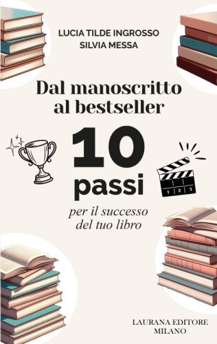 Dal manoscritto al bestseller. 10 passi per il successo del tuo libro