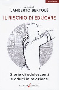 Il rischio di educare - Storie di adolescenti e adulti in relazione