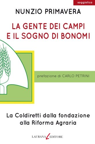 La gente dei campi e il sogno di Bonomi - La Coldiretti dalla fondazione alla Riforma Agraria